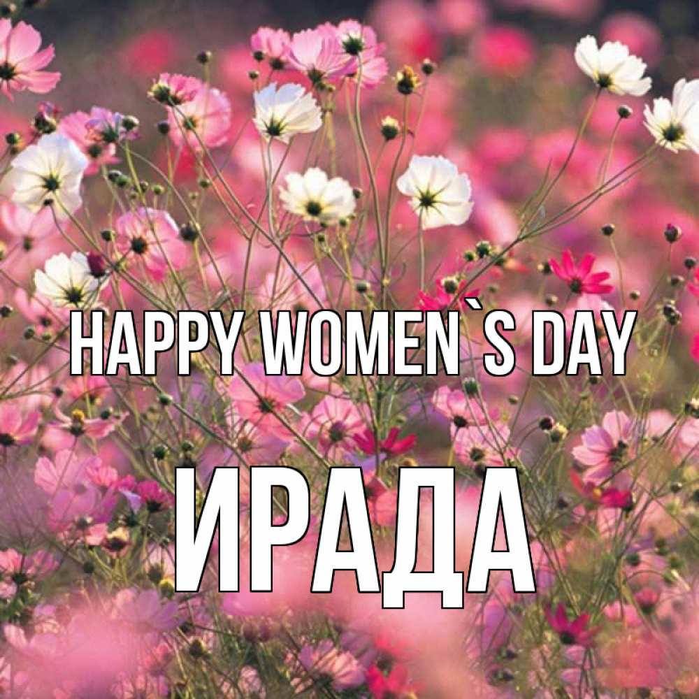 Greetings card с именем, ИРАДА happy women`s day красиво 1 Greetings with text for free download 
